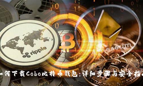 如何下载Cobo比特币钱包：详细步骤与安全指南