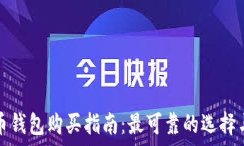   
比特币钱包购买指南：最可靠的选择与评估