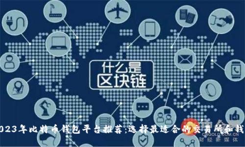 2023年比特币钱包平台推荐：选择最适合的交易所和钱包