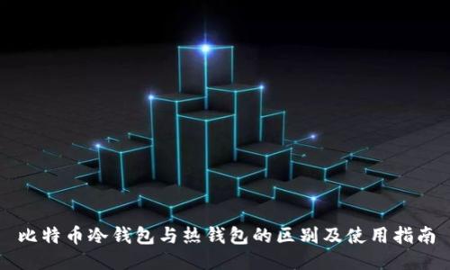 比特币冷钱包与热钱包的区别及使用指南