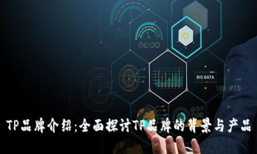 TP品牌介绍：全面探讨TP品牌的背景与产品