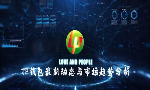 TP钱包最新动态与市场趋势分析