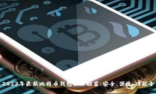 2023年最新比特币钱包软件推荐：安全、便捷、功能全