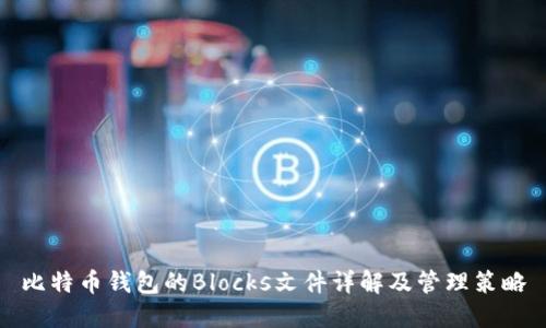 比特币钱包的Blocks文件详解及管理策略