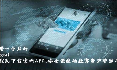 思考一个且的
```xml
TP钱包下载官网APP：安全便捷的数字资产管理平台