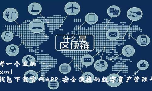 思考一个且的
```xml
TP钱包下载官网APP：安全便捷的数字资产管理平台