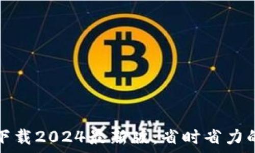   
TP官方网下载2024最新版：省时省力的高效选择