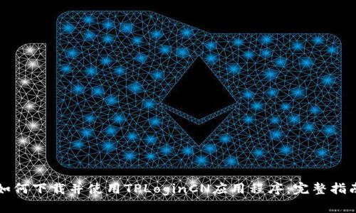 如何下载并使用TPLoginCN应用程序：完整指南