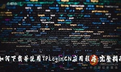 如何下载并使用TPLoginCN应用程序：完整指南