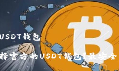 官方的USDT钱包

如何选择官方的USDT钱包？最安全的选择！