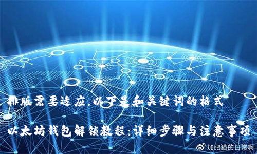 排版需要适应，以下是和关键词的格式

以太坊钱包解锁教程：详细步骤与注意事项
