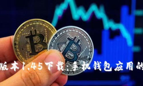 TP钱包老版本1.45下载：手机钱包应用的稳定选择