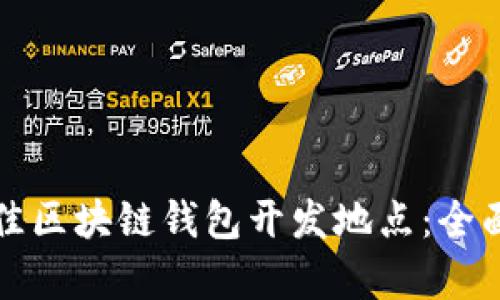 如何选择最佳区块链钱包开发地点：全面分析与指导