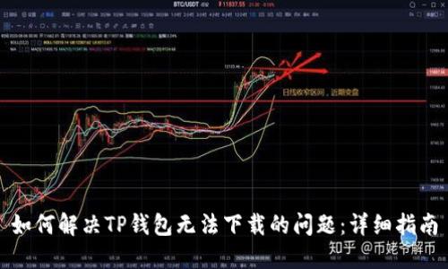 如何解决TP钱包无法下载的问题：详细指南