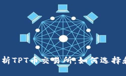全面解析TPT币交易所：如何选择和使用？
