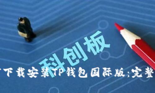 如何下载安装TP钱包国际版：完整指南