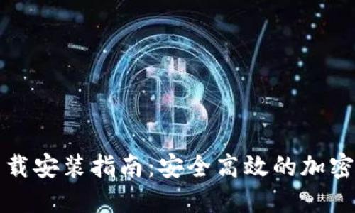 TP钱包官网下载安装指南：安全高效的加密货币管理工具