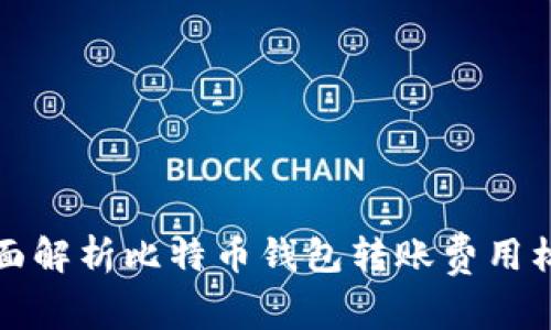 全面解析比特币钱包转账费用标准
