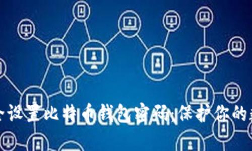 如何安全设置比特币钱包密码：保护你的数字财富