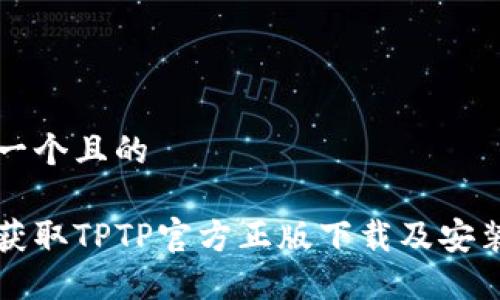 思考一个且的

轻松获取TPTP官方正版下载及安装指南