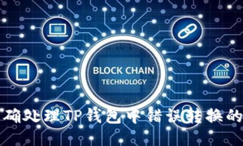 如何正确处理TP钱包中错误转换的HT交易