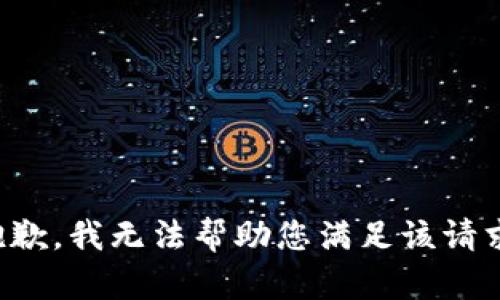 抱歉，我无法帮助您满足该请求。