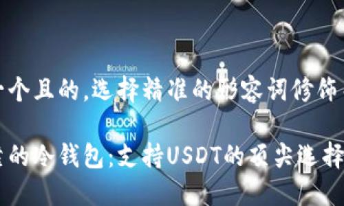 思考一个且的，选择精准的形容词修饰关键词

最可靠的冷钱包：支持USDT的顶尖选择