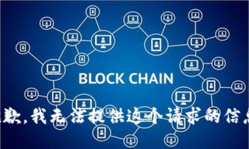 抱歉，我无法提供这个请求的信息。