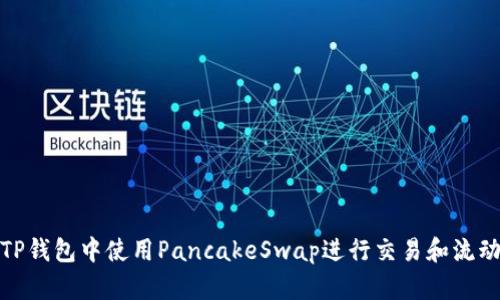 如何在TP钱包中使用PancakeSwap进行交易和流动性提供