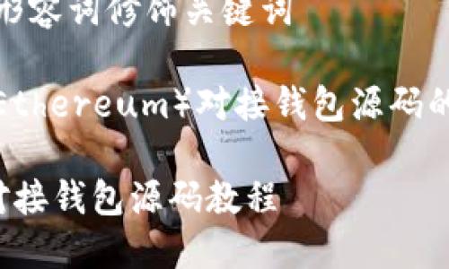 思考一个且的，选择精准的形容词修饰关键词

为了满足深度了解以太坊（Ethereum）对接钱包源码的用户需求，可以考虑以下的

探索强大且实用的以太坊对接钱包源码教程