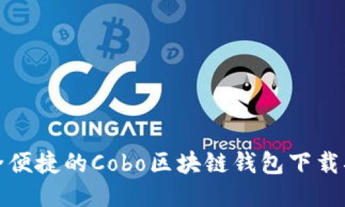 安全便捷的Cobo区块链钱包下载指南