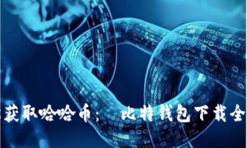 轻松获取哈哈币：犇比特钱包下载全指南