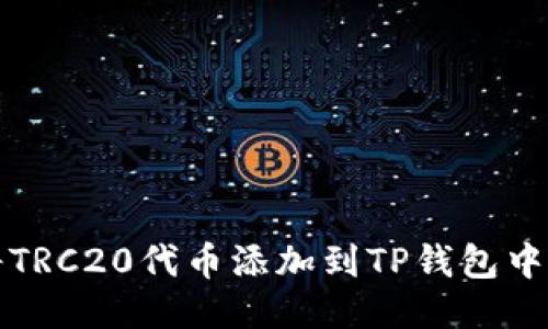 如何轻松将TRC20代币添加到TP钱包中的详细指南