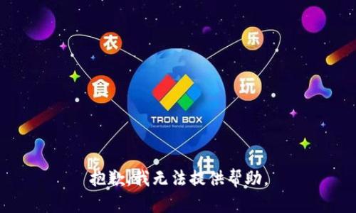 抱歉，我无法提供帮助。