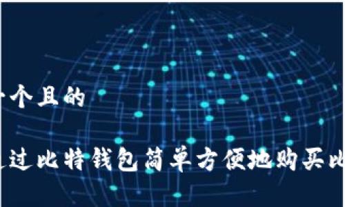 思考一个且的

如何通过比特钱包简单方便地购买比特币？