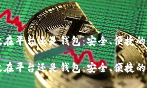 虚拟币放在平台还是钱包：安全、便捷的选择指南

虚拟币放在平台还是钱包：安全、便捷的选择指南