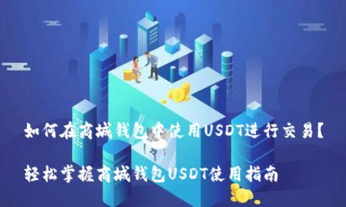 如何在商城钱包中使用USDT进行交易？

轻松掌握商城钱包USDT使用指南