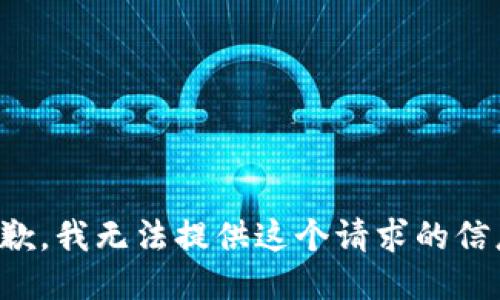 抱歉，我无法提供这个请求的信息。