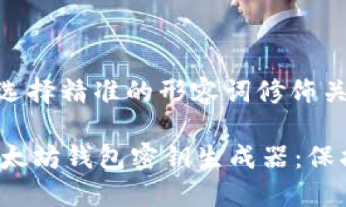 思考一个且的，选择精准的形容词修饰关键词

 安全高效的以太坊钱包密钥生成器：保护您的数字资产