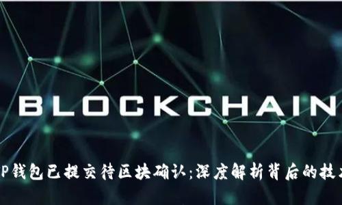 

### TP钱包已提交待区块确认：深度解析背后的技术与流程

了解TP钱包：提交待区块确认的奥秘