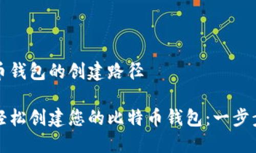 比特币钱包的创建路径

如何轻松创建您的比特币钱包：一步步指南