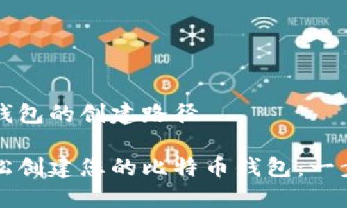 比特币钱包的创建路径

如何轻松创建您的比特币钱包：一步步指南