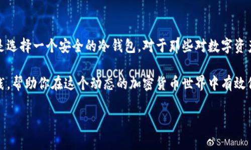 在这个数字货币日益流行的时代，保护你的比特币资产变得越来越重要，尤其是选择一个安全的冷钱包。对于那些对数字资产投资充满热情的用户来说，确保你的比特币冷钱包的安全性无疑是首要任务。

下面，我们将深入探讨比特币冷钱包的安全性，提供一些实用的技巧和最佳实践，帮助你在这个动态的加密货币世界中有效保护自己的财富。

极致安全的比特币冷钱包：保护你财富的最佳选择