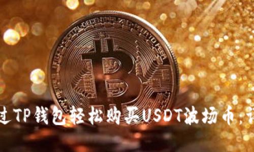 如何通过TP钱包轻松购买USDT波场币：详细指南