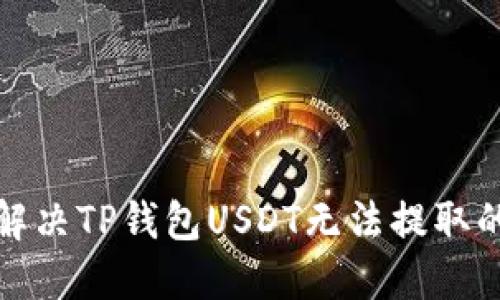 如何解决TP钱包USDT无法提取的问题