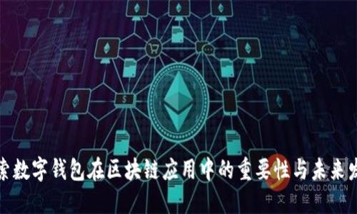探索数字钱包在区块链应用中的重要性与未来发展