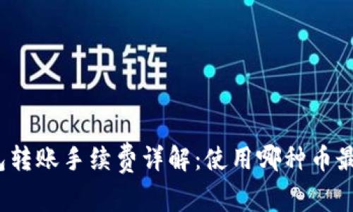 TP钱包转账手续费详解：使用哪种币最划算？