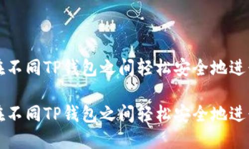 如何在不同TP钱包之间轻松安全地进行互转

如何在不同TP钱包之间轻松安全地进行互转