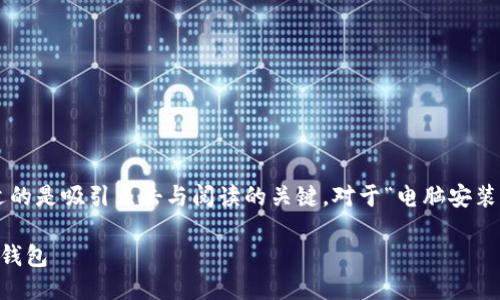 思考

在考虑搜索用户的需求和时，一个合适的是吸引点击与阅读的关键。对于“电脑安装比特币钱包”这个主题，可以将设定为：

如何轻松在电脑上安装安全的比特币钱包