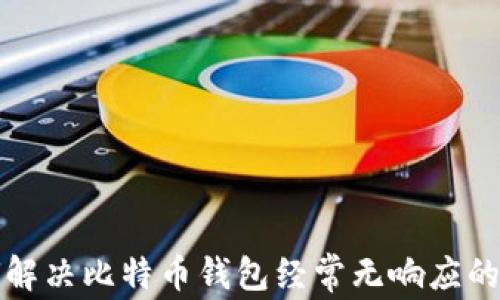 
如何解决比特币钱包经常无响应的问题